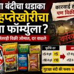 गुटखा बंदीचा धडाका की हप्तेखोरीचा नवा फॉर्म्युला?; कारवाईनंतरही विक्री जोमात, दर वाढले